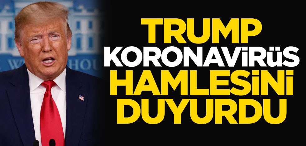 ABD Başkanı Trump, koronavirüs hamlesini duyurdu