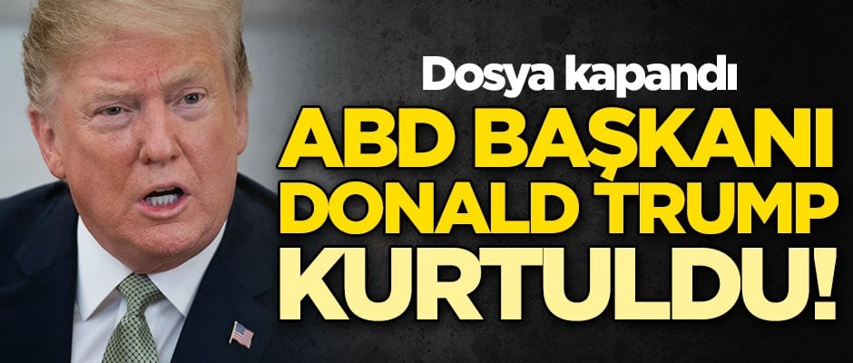 ABD Başkanı Trump kurtuldu! Dosya kapandı
