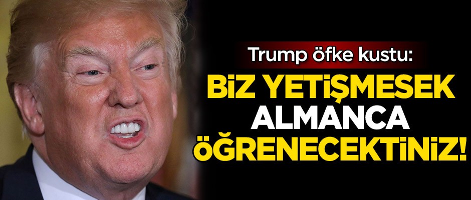 ABD Başkanı Trump öfke kustu: Biz yetişmesek size Almanca öğreteceklerdi