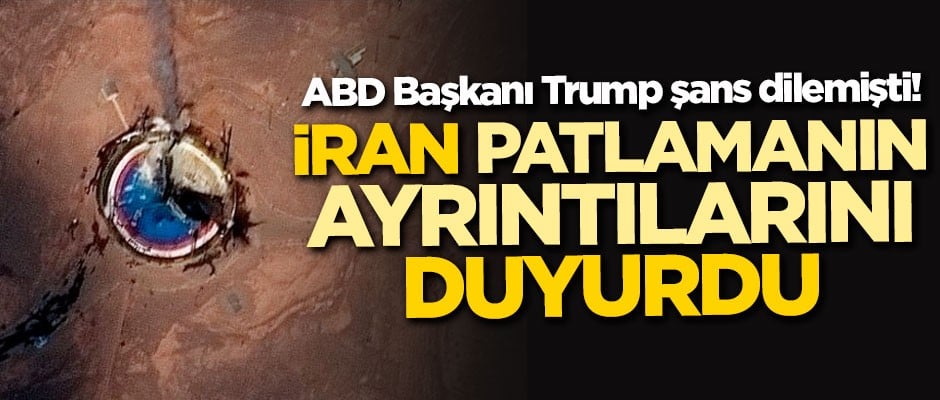 ABD Başkanı Trump şans dilemişti! İran patlamanın ayrıntılarını duyurdu