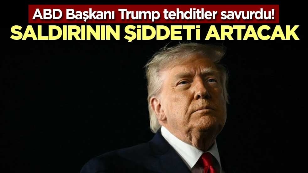 ABD Başkanı Trump tehditler savurdu! Saldırının şiddeti artacak