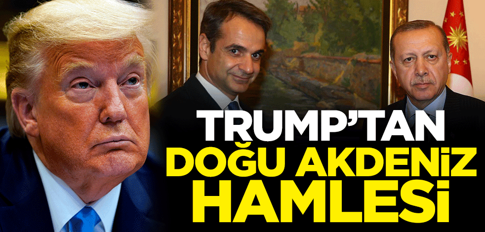 ABD Başkanı Trump'tan Doğu Akdeniz hamlesi