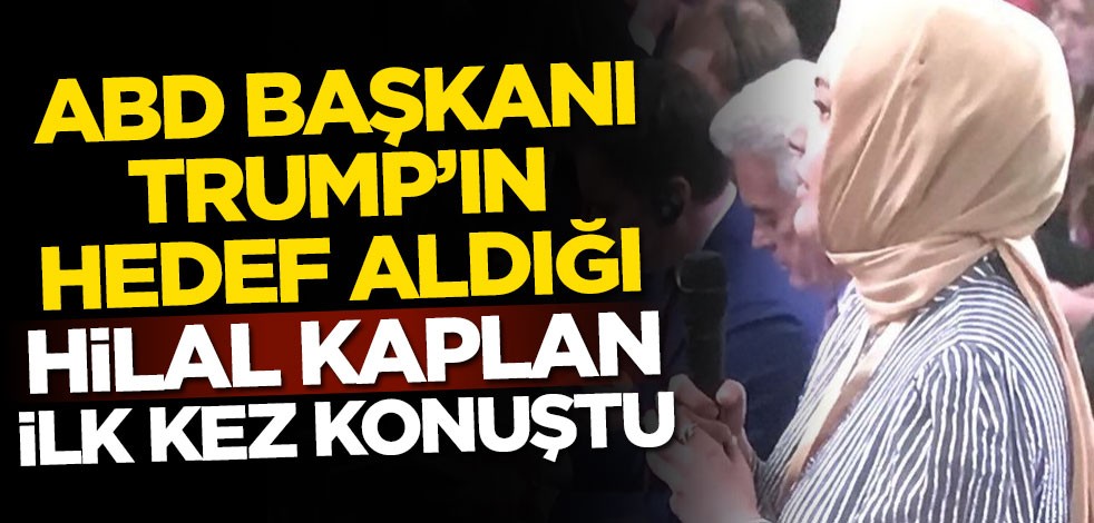 ABD Başkanı Trump'ın hedef aldığı Hilal Kaplan ilk kez konuştu