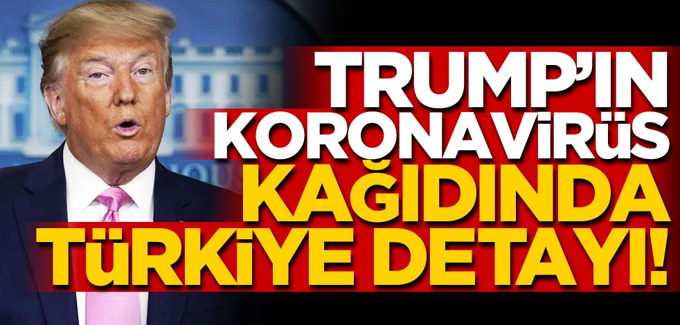 ABD Başkanı Trump’ın koronavirüs kağıdında Türkiye detayı
