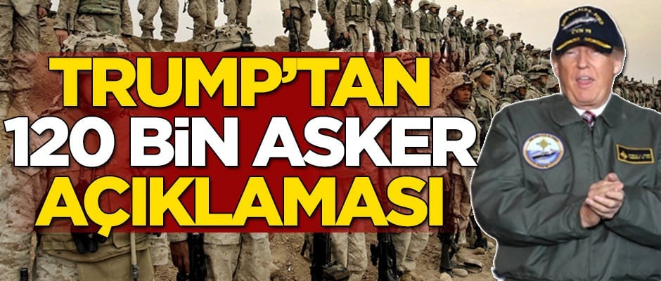 ABD Başkanı Trump'tan 120 bin asker açıklaması
