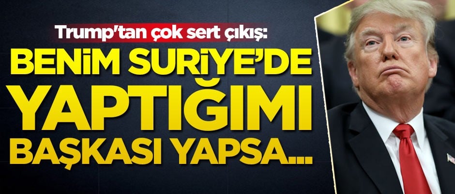 ABD Başkanı Trump'tan bir Suriye çıkışı daha!