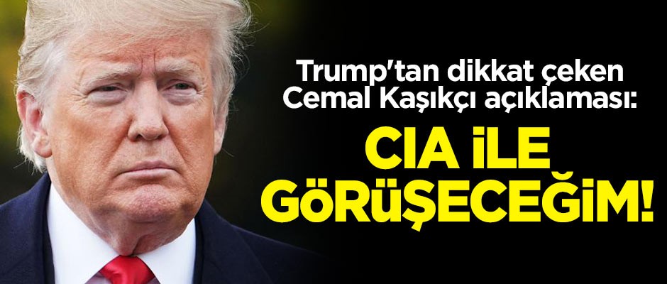 ABD Başkanı Trump'tan Cemal Kaşıkçı açıklaması: CIA ile görüşeceğim!