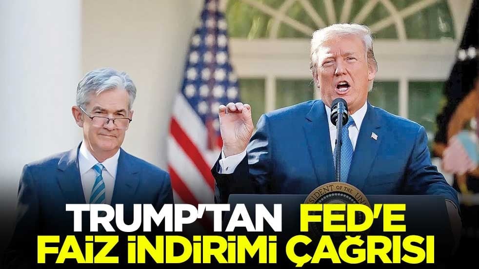Trump'tan Fed'e faiz indirimi çağrısı