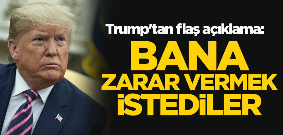ABD Başkanı Trump'tan flaş açıklama: Bana zarar vermek istediler