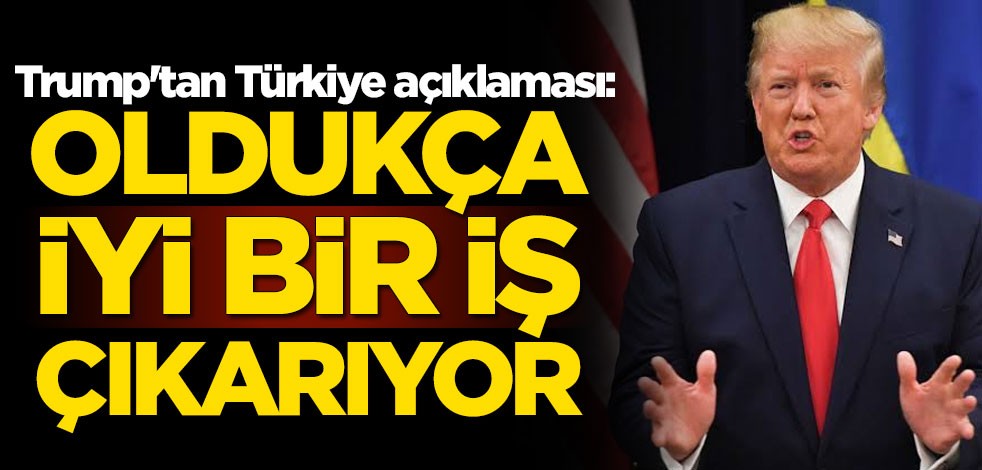 ABD Başkanı Trump'tan flaş Türkiye açıklaması: Oldukça iyi bir iş çıkarıyor