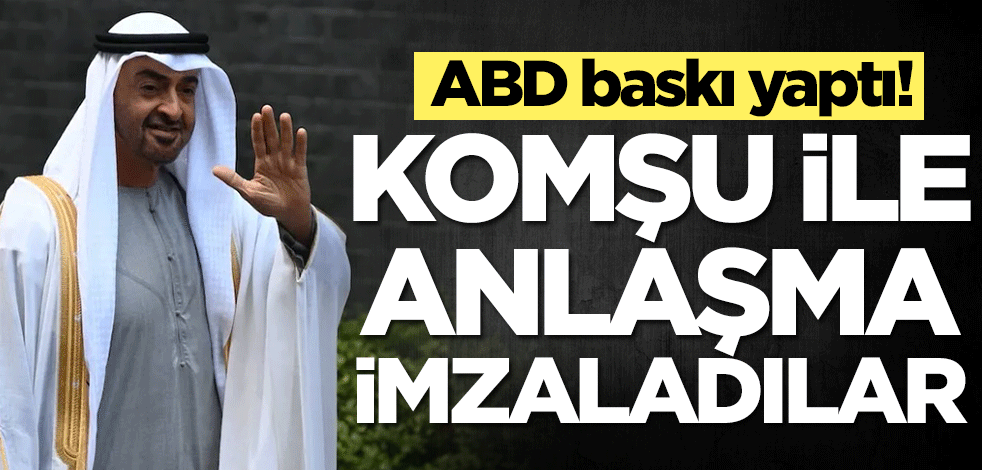 ABD baskı yaptı! BAE komşu ile anlaştı