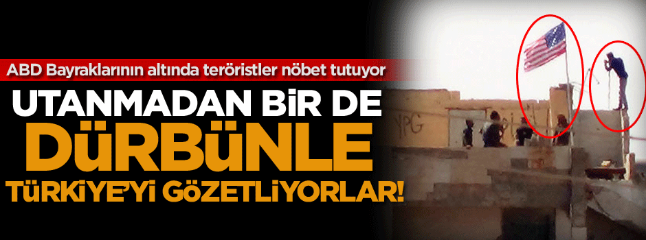 ABD Bayraklarının altında teröristler nöbet tutuyor