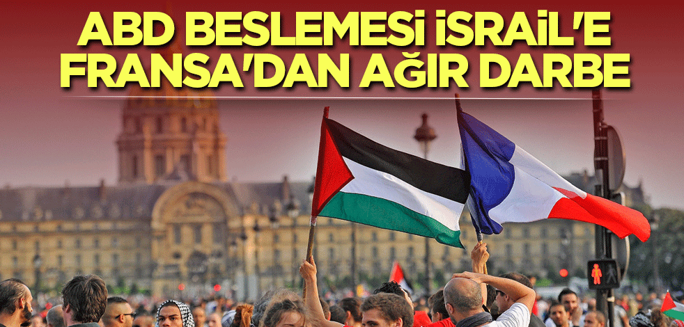 ABD beslemesi İsrail'e Fransa'dan ağır darbe