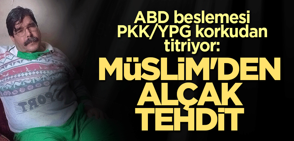 ABD beslemesi terörist PKK/YPG korkudan titriyor: Müslim'den alçak tehdit