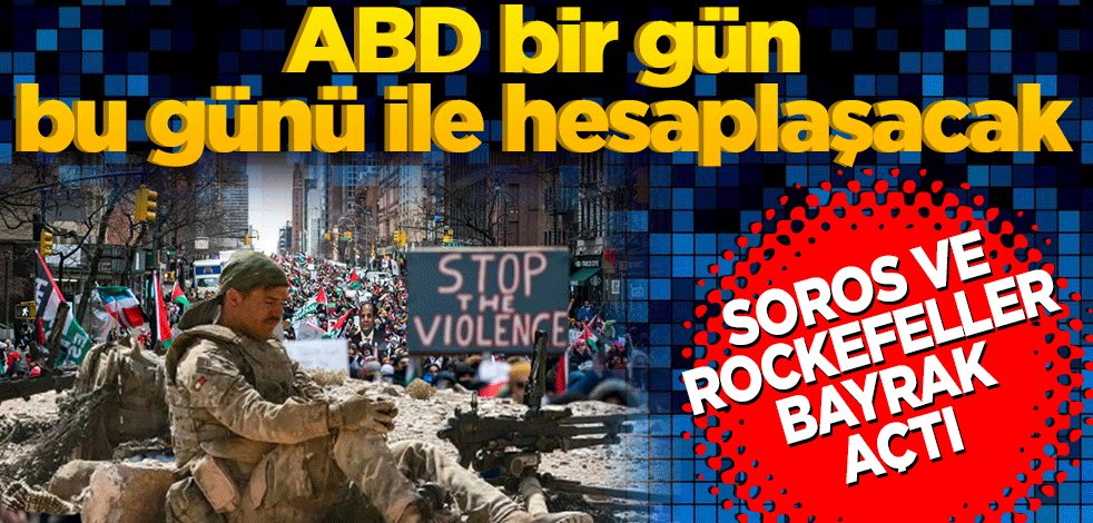 ABD bir gün bu günü ile hesaplaşacak! Soros ve Rockefeller bayrak açtı