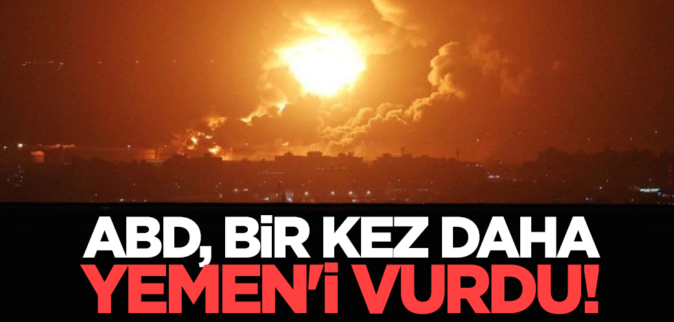 ABD, bir kez daha Yemen'i vurdu!