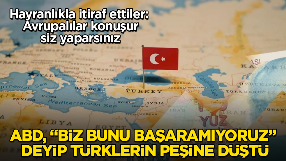 ABD, “Biz bunu başaramıyoruz” deyip Türklerin peşine düştü! Hayranlıkla itiraf ettiler: Avrupalılar konuşur, siz yaparsınız