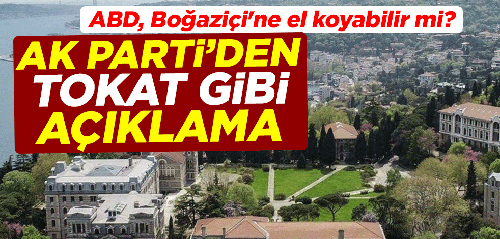 ABD, Boğaziçi Üniversitesi'ne el koyabilir mi? AK Parti'den tokat gibi açıklama