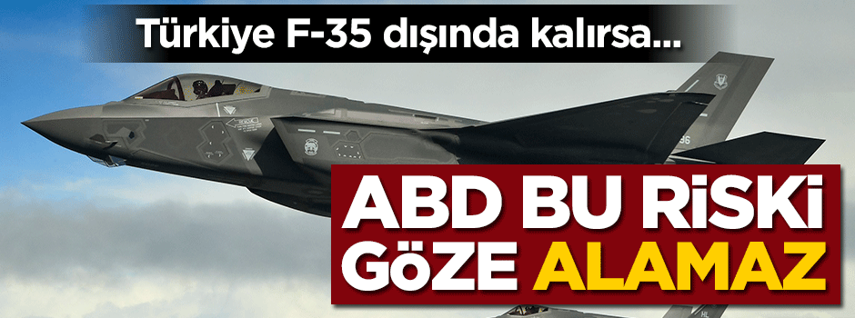 ABD bu riski alamaz! Türkiye F-35 dışında kalırsa...