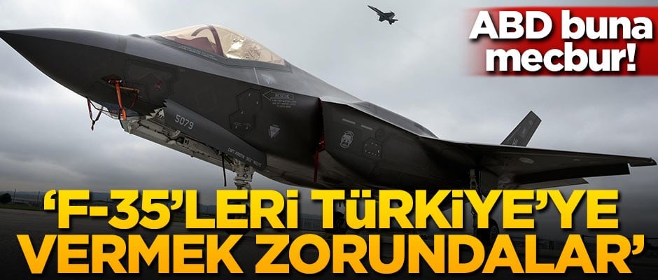 ABD buna mecbur! 'F-35'leri Türkiye'ye vermek zorundalar'
