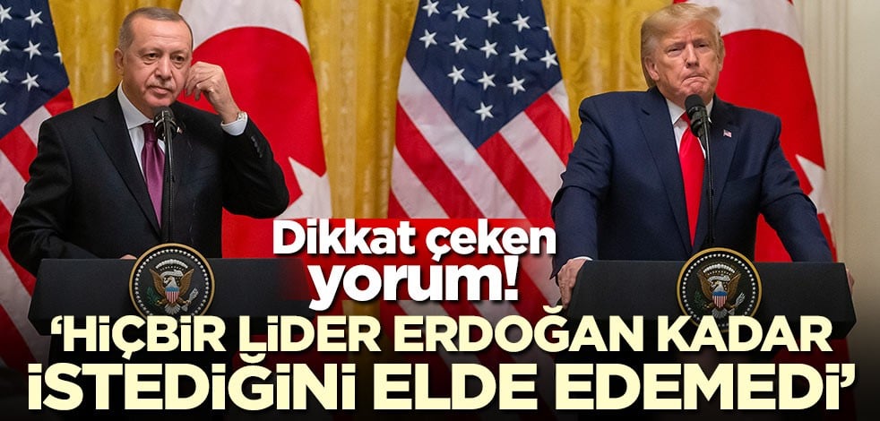 ABD bunu konuşuyor! 'Hiçbir lider Erdoğan kadar istediğini elde edemedi'