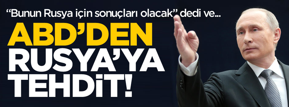 ABD: Bunun Rusya için sonuçları olacak