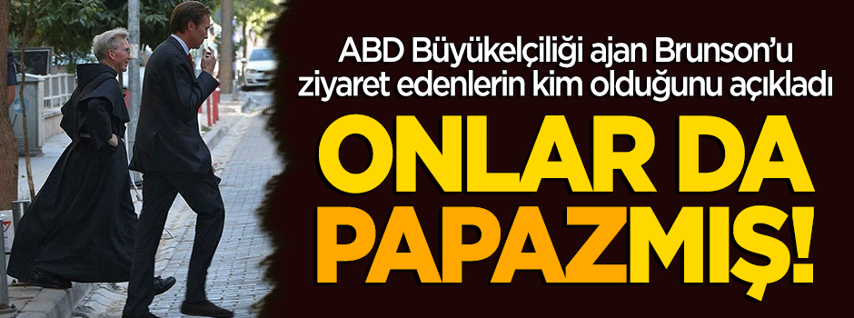 ABD Büyükelçiliği ajan Brunson'u ziyaret edenlerin kim olduğu açıkladı! Onlar da 'papaz'mış