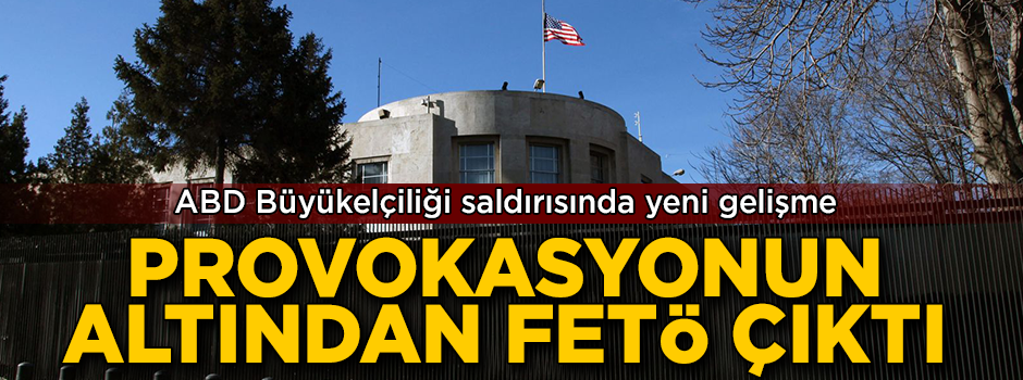 ABD Büyükelçiliği'ne saldıran provokatörler FETÖ'cü çıktı