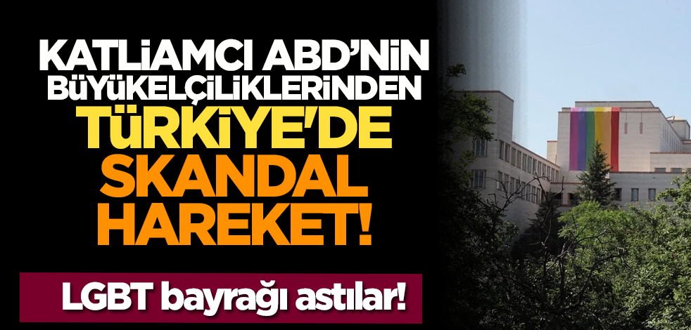 ABD Büyükelçiliklerinden Türkiye'de skandal hareket: LGBT bayrağı astılar!