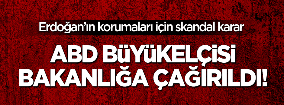 ABD Büyükelçisi Bakanlığa çağrıldı!