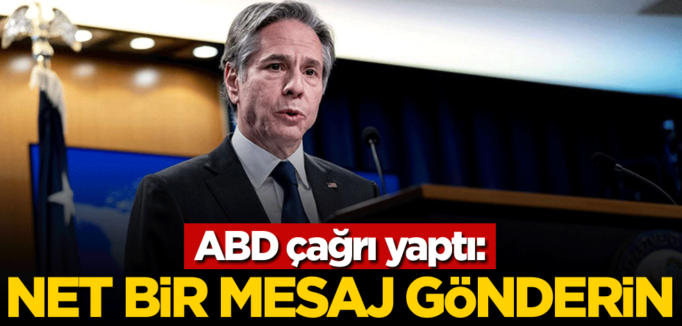 ABD çağrı yaptı: Net bir mesaj gönderin