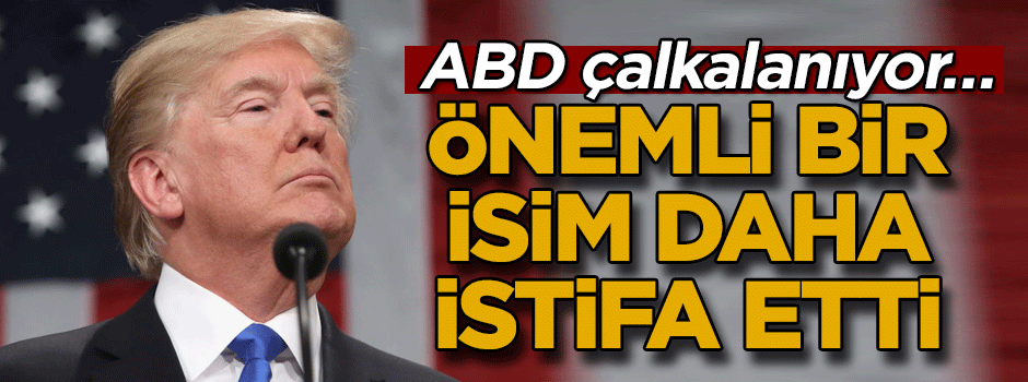 ABD çalkalanıyor… Önemli bir isim daha istifa etti