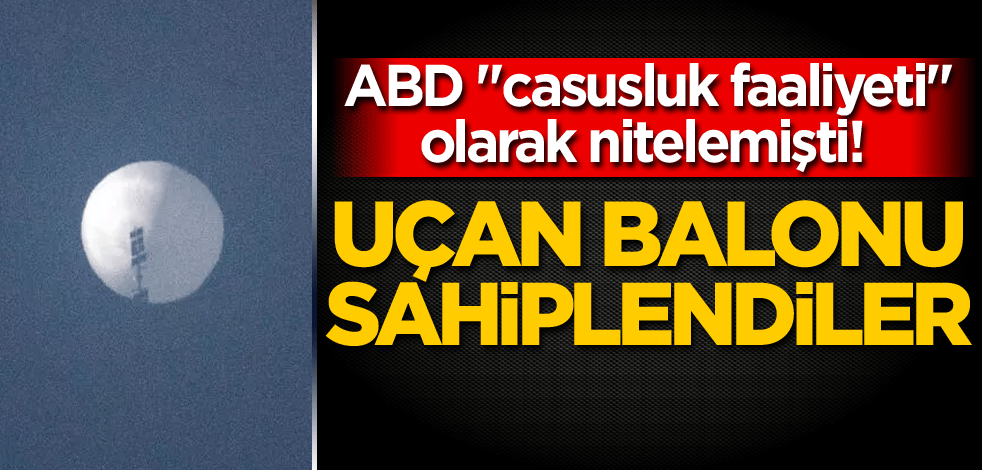 ABD "casusluk faaliyeti" olarak nitelemişti! Uçan balonu sahiplendiler