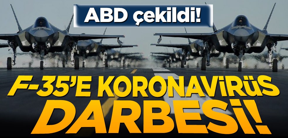 ABD çekildi! F-35’e koronavirüs darbesi!