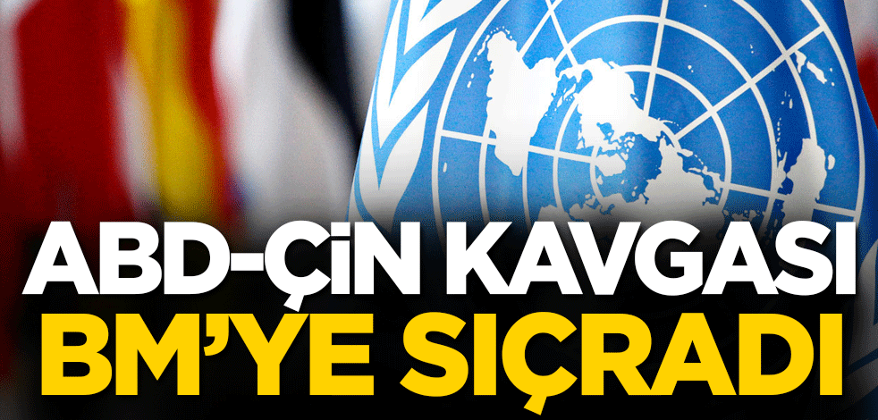 ABD-Çin kavgası BM'ye sıçradı