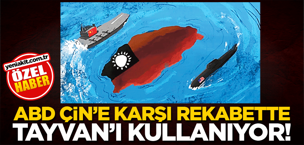 ABD Çin’e karşı rekabette Tayvan’ı kullanıyor!