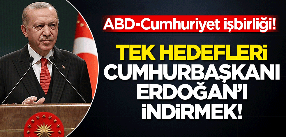 ABD-Cumhuriyet işbirliği! Hedef Cumhurbaşkanı Erdoğan