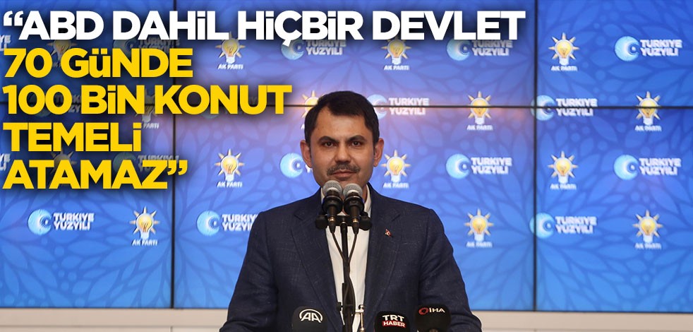 "ABD dahil hiçbir devlet 70 günde 100 bin konut temeli atamaz"