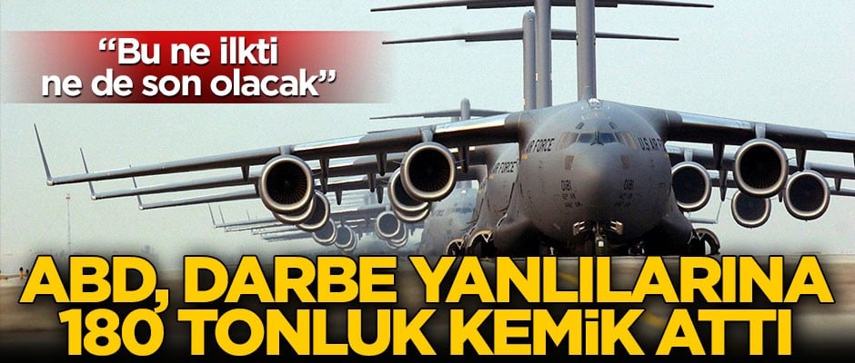 ABD, darbe destekçilerine 180 tonluk kemik attı