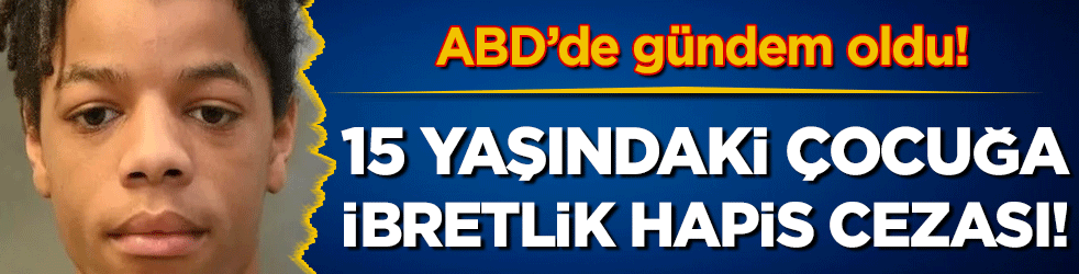 ABD' de gündem oldu: 15 yaşındaki çocuğa 100 yıl hapis cezası 