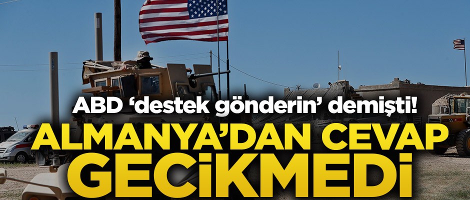 ABD ‘destek gönderin’ demişti! Almanya'dan cevap gecikmedi