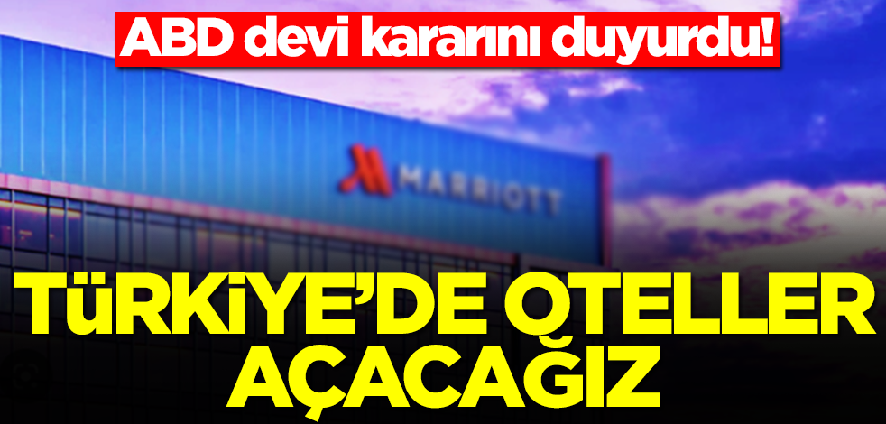 ABD devi kararını duyurdu: Türkiye'de oteller açacağız