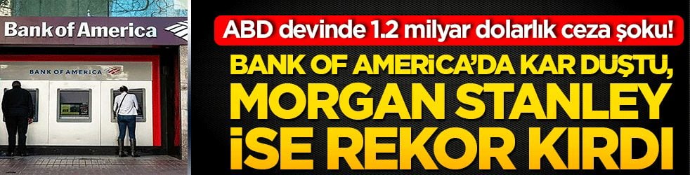 ABD devinde 1.2 milyar dolarlık ceza şoku! Bank of America’da kar düştü, Morgan Stanley ise rekor kırdı!