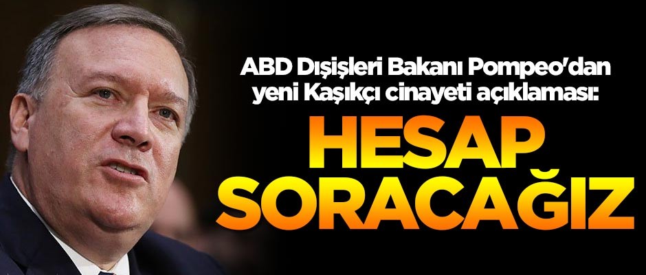ABD Dışişleri Bakanı Pompeo'dan yeni Kaşıkçı cinayeti açıklaması: Hesap soracağız