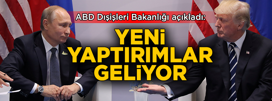 ABD Dışişleri Bakanlığı açıkladı! 'Rusya'ya yeni yaptırımlar gelecek'