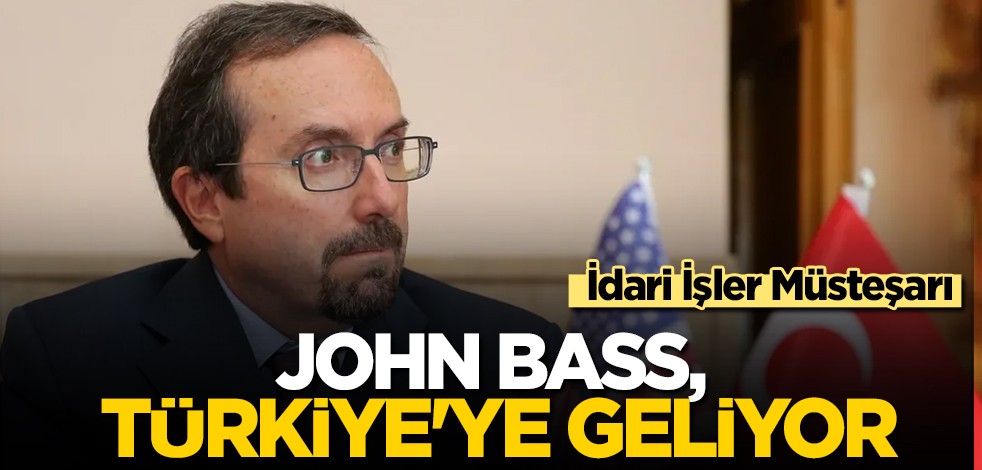 ABD dışişleri bakanlığı müsteşarı Türkiye'ye geliyor... John Bass, Türkiye'yi ziyaret edecek...