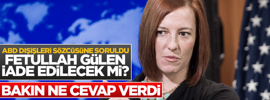 ABD Dışişleri Bakanlığı sözcüsüne 'Fetullah Gülen iade edilecek mi?' sorusu