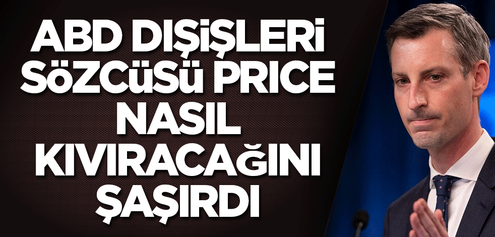 ABD Dışişleri Sözcüsü Ned Price nasıl kıvıracağını şaşırdı