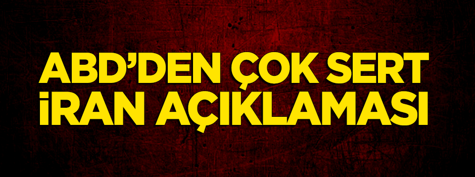 ABD Dışişleri'nden İran'a çok sert mesaj