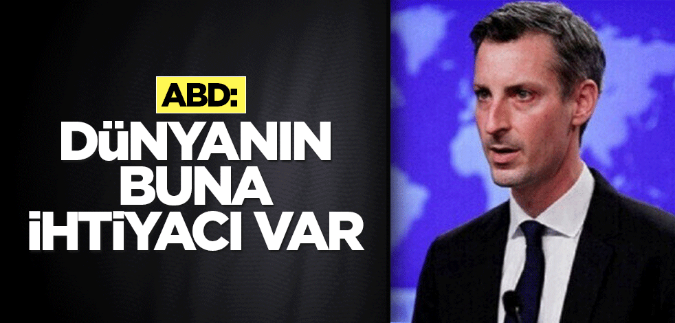 ABD: Dünyanın buna ihtiyacı var